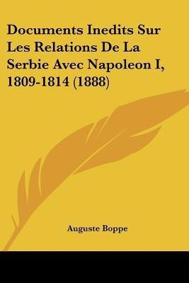 Documents Inedits Sur Les Relations De La Serbie Avec Napoleon I, 1809-1814 (1888)(French, Paperback, unknown)