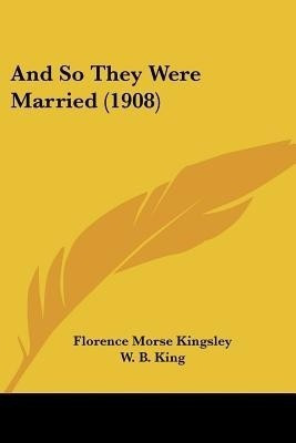 And So They Were Married (1908)(English, Paperback, Kingsley Florence Morse)