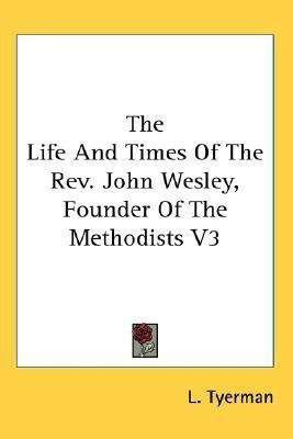 The Life And Times Of The Rev. John Wesley, Founder Of The Methodists V3(English, Paperback, Tyerman L.)