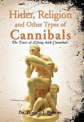 Hitler, Religion and Other Types of Cannibals(English, Hardcover, Phillips Donald J Dr)