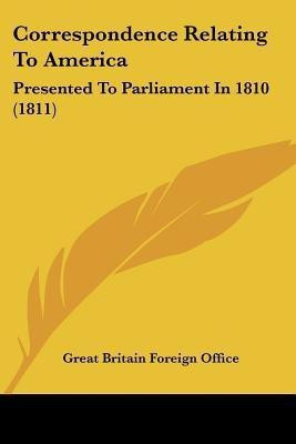 Correspondence Relating To America(English, Paperback, Great Britain Foreign Office)