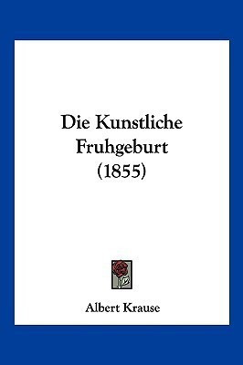 Die Kunstliche Fruhgeburt (1855)(German, Paperback, unknown)