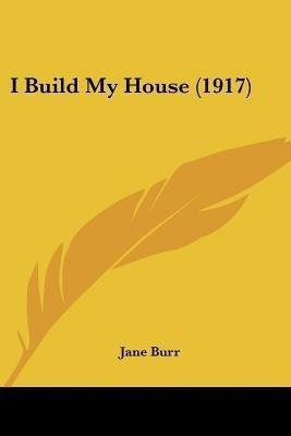 I Build My House (1917)(English, Paperback, Burr Jane)