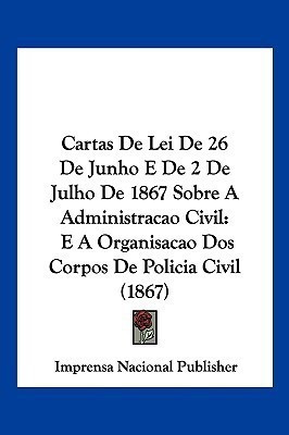 Cartas De Lei De 26 De Junho E De 2 De Julho De 1867 Sobre A Administracao Civil(English, Paperback, Imprensa Nacional Publisher)