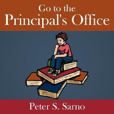 Go to the Principal's Office(English, Paperback, Sarno Peter S.)