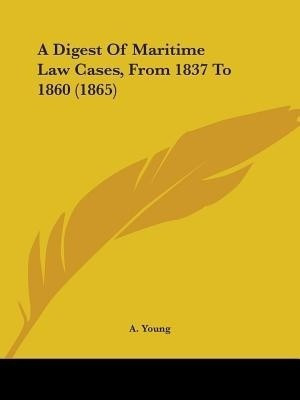 A Digest Of Maritime Law Cases, From 1837 To 1860 (1865)(English, Paperback, Young A)