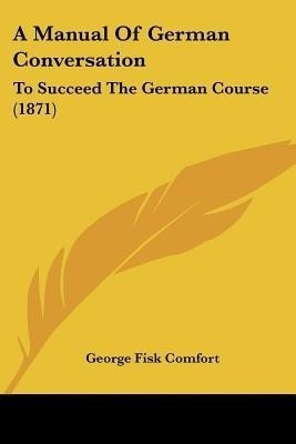 A Manual Of German Conversation(English, Paperback, Comfort George Fisk)