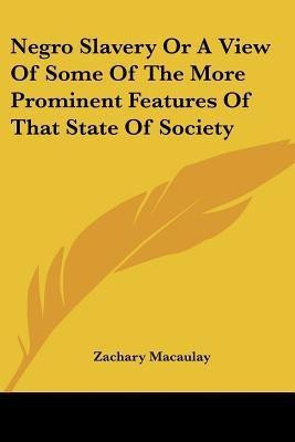 Negro Slavery Or A View Of Some Of The More Prominent Features Of That State Of Society(English, Paperback, Macaulay Zachary)