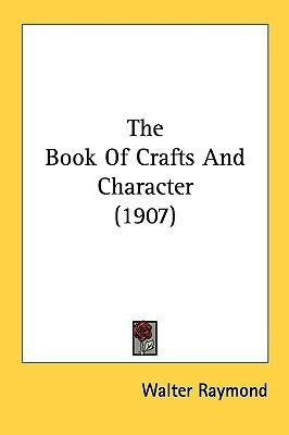 The Book Of Crafts And Character (1907)(English, Paperback, Raymond Walter)