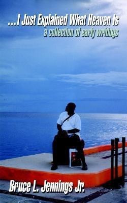 . . . I Just Explained What Heaven is: a Collection of Early Writings(English, Paperback, Jennings Jr. Bruce L.)