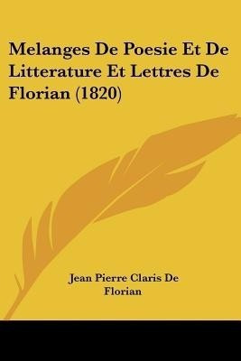 Melanges De Poesie Et De Litterature Et Lettres De Florian (1820)(French, Paperback, de Florian Jean Pierre Claris)