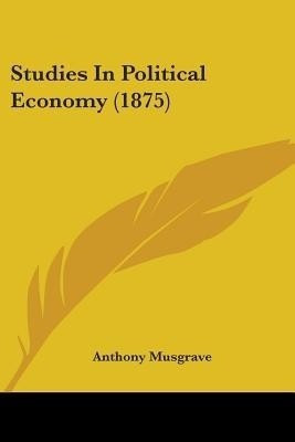Studies In Political Economy (1875)(English, Paperback, Musgrave Anthony)