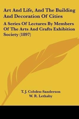 Art And Life, And The Building And Decoration Of Cities(English, Paperback, Cobden-Sanderson T J)