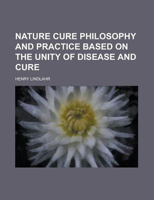 Nature Cure Philosophy and Practice Based on the Unity of Disease and Cure(English, Paperback, Lindlahr Henry Dr)