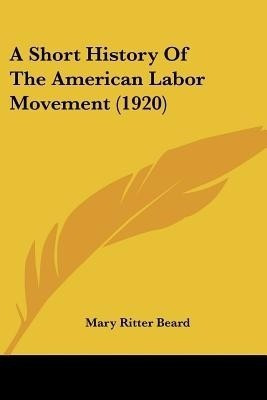 A Short History Of The American Labor Movement (1920)(English, Paperback, Beard Mary Ritter)