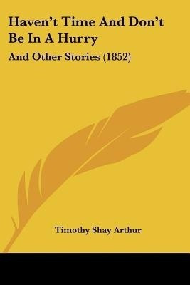 Haven't Time And Don't Be In A Hurry(English, Paperback, Arthur Timothy Shay)