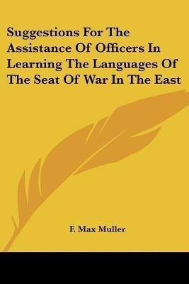 Suggestions For The Assistance Of Officers In Learning The Languages Of The Seat Of War In The East(English, Paperback, Muller F Max)