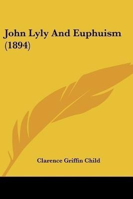 John Lyly And Euphuism (1894)(English, Paperback, Child Clarence Griffin)