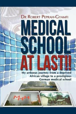 MEDICAL SCHOOL AT LAST!! My Arduous Journey from a Deprived African Village to a Prestigious German Medical School(English, Paperback, Peprah-Gyamfi Robert)
