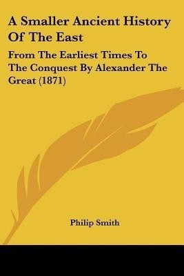 A Smaller Ancient History Of The East(English, Paperback, Smith Philip Dr)