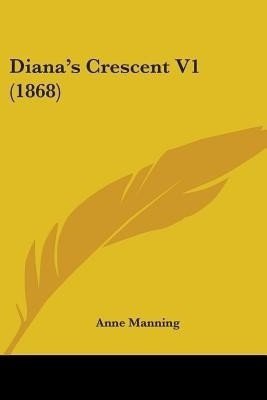Diana's Crescent V1 (1868)(English, Paperback, Manning Anne)