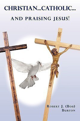 Christian...Catholic...and Praising Jesus!(English, Paperback, Robert J. (Bob) Burton)