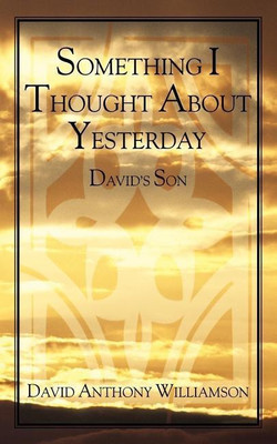 Something I Thought About Yesterday(English, Paperback, Williamson David Anthony)