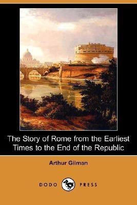The Story of Rome from the Earliest Times to the End of the Republic (Dodo Press)(English, Paperback, Gilman Arthur)