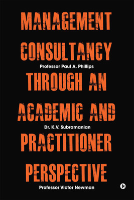 Management Consultancy Through an Academic and Practitioner Perspective(English, Paperback, Professor Paul a Phillips)