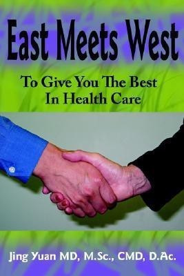 East Meets West To Give You The Best In Health Care(English, Paperback, Yuan MD M.Sc. CMD D.Ac. Jing)