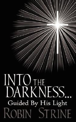 INTO THE DARKNESS... Guided By His Light(English, Paperback, Strine Robin)