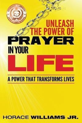 Unleash the Power of Prayer In Your Life(English, Paperback, Williams Jr Horace)