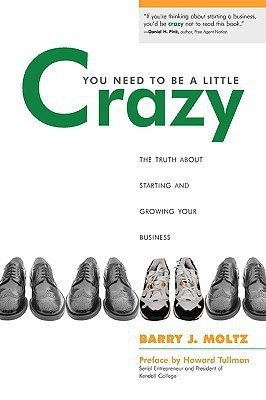 You Need To Be a Little Crazy  - The Truth about Starting and Growing Your Business(English, Paperback, Moltz Barry J.)