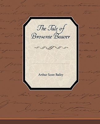 The Tale of Brownie Beaver(English, Paperback, Bailey Arthur Scott)