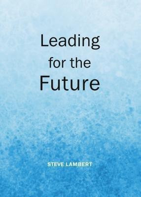Leading for the Future(English, Hardcover, Lambert Steve)