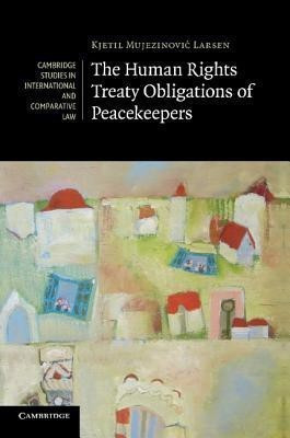 The Human Rights Treaty Obligations of Peacekeepers(English, Paperback, Larsen Kjetil Mujezinovic)