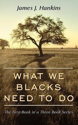 What We Blacks Need To Do(English, Paperback, Hankins James J.)