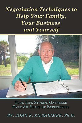 Negotiation Techniques to Help Your Family, Your Business and Yourself(English, Paperback, Kilsheimer Ph.D. John R.)