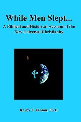 While Men Slept... A Biblical and Historical Account of the New Universal Christianity, Second edition(English, Hardcover, Fannin Kerby F PH.)