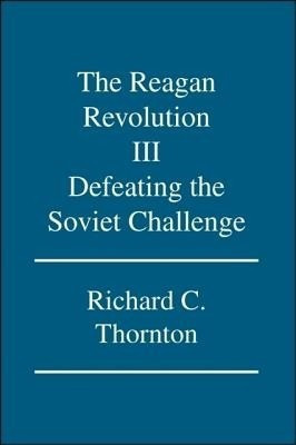 The Reagan Revolution: Defeating the Soviet Challenge v. III(English, Paperback, Thornton Richard C.)