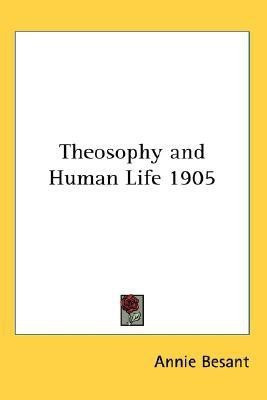 Theosophy and Human Life 1905(English, Paperback, Besant Annie)