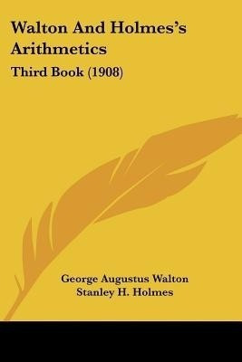 Walton And Holmes's Arithmetics(English, Paperback, Walton George Augustus)