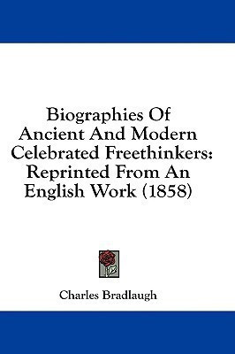 Biographies Of Ancient And Modern Celebrated Freethinkers(English, Paperback, Bradlaugh Charles)
