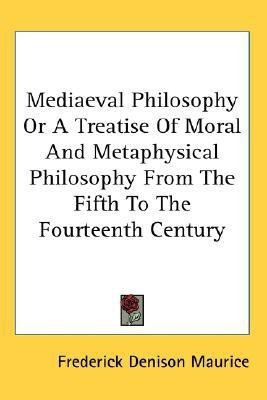Mediaeval Philosophy Or A Treatise Of Moral And Metaphysical Philosophy From The Fifth To The Fourteenth Century(English, Paperback, Maurice Frederick Denison)