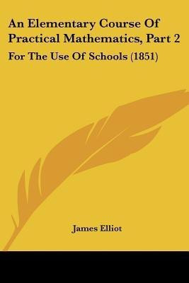 An Elementary Course Of Practical Mathematics, Part 2(English, Paperback, Elliot James)