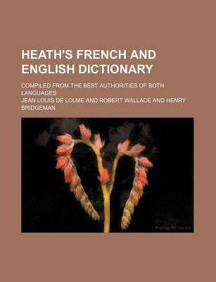 Heath's French and English Dictionary; Compiled from the Best Authorities of Both Languages(English, Paperback, Lolme Jean Louis De)