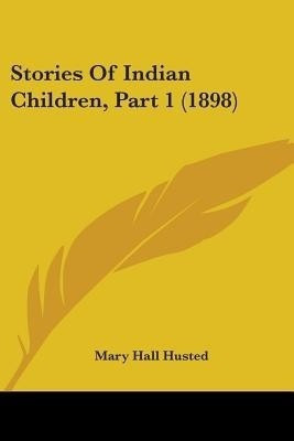 Stories Of Indian Children, Part 1 (1898)(English, Paperback, Husted Mary Hall)
