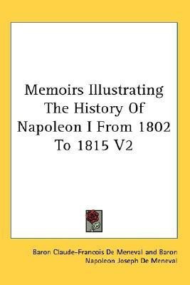 Memoirs Illustrating The History Of Napoleon I From 1802 To 1815 V2(English, Paperback, De Meneval Baron Claude-Francois)