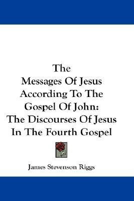 The Messages Of Jesus According To The Gospel Of John(English, Paperback, Riggs James Stevenson)