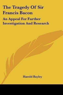 The Tragedy Of Sir Francis Bacon(English, Paperback, Bayley Harold)